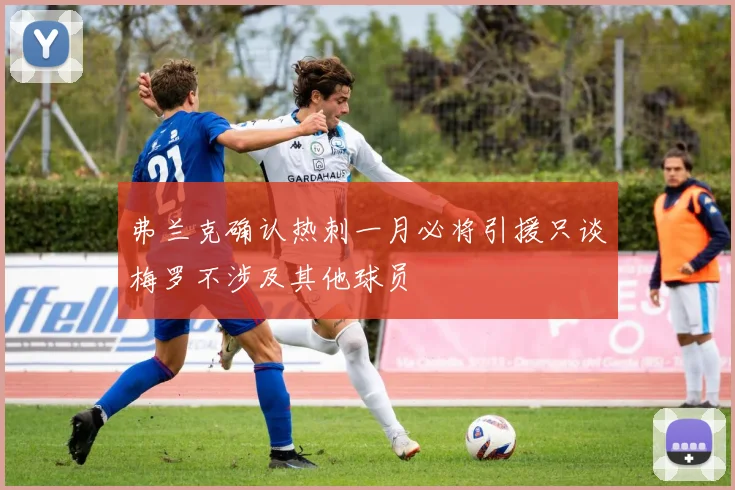 弗兰克确认热刺一月必将引援只谈梅罗不涉及其他球员